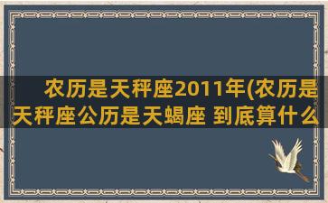 农历是天秤座2011年(农历是天秤座公历是天蝎座 到底算什么星座)